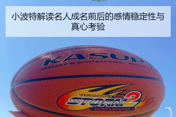 小波特解读名人成名前后的感情稳定性与真心考验（kaiyun）